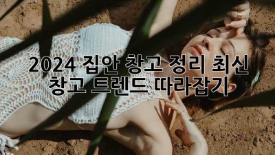 2024 집안 창고 정리, 최신 창고 트렌드 따라잡기